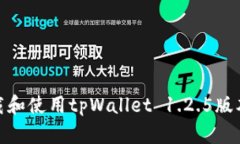 如何安全地下载和使用tpWallet 1.2.5版本 – 全面指