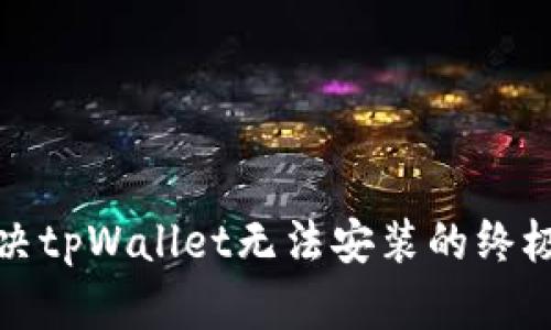 : 解决tpWallet无法安装的终极指南