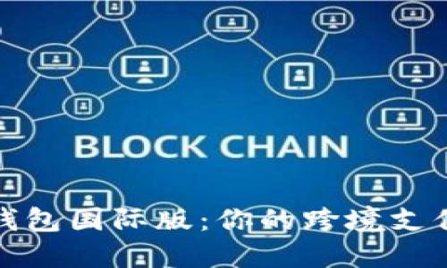 全球数字钱包国际版：你的跨境支付解决方案