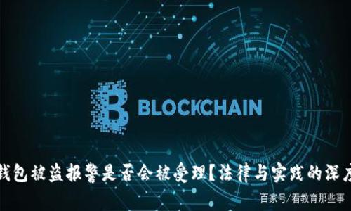 加密钱包被盗报警是否会被受理？法律与实践的深度解析