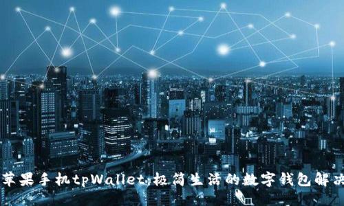驰
    苹果手机tpWallet：极简生活的数字钱包解决方案
