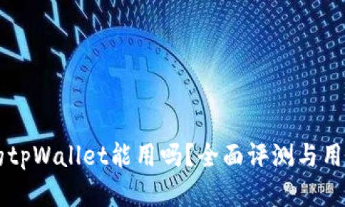 百度下载的tpWallet能用吗？全面评测与用户体验分析