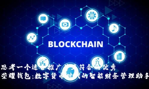 思考一个适合推广并且符合的优秀  
荣耀钱包：数字货币时代的智能财务管理助手