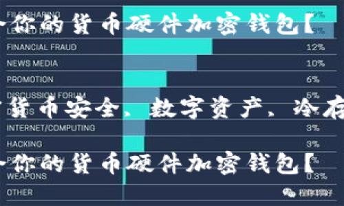 思考一个适合推广并且符合的优秀

如何选择最适合你的货币硬件加密钱包？

关键词：
硬件钱包, 加密货币安全, 数字资产, 冷存储/guanjianci

如何选择最适合你的货币硬件加密钱包？